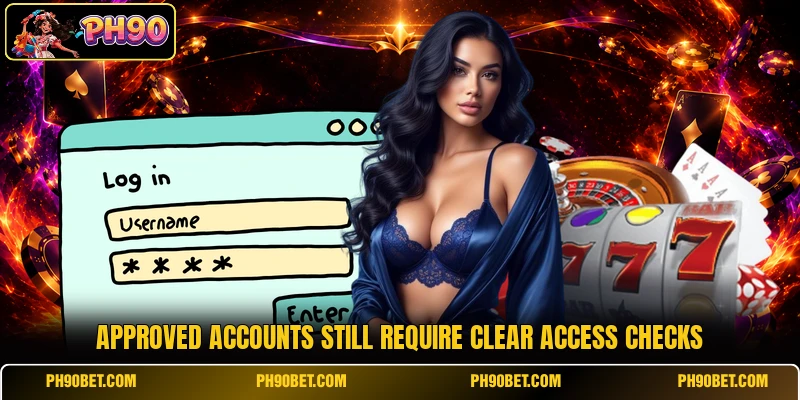 Approved accounts still require clear access checks