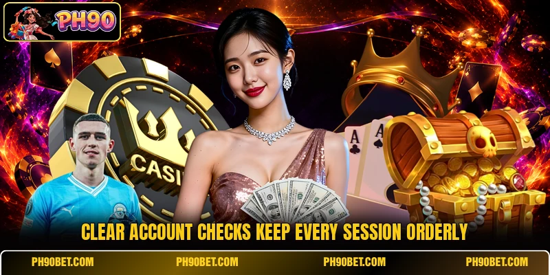 Clear account checks keep every session orderly Clear account checks keep every session orderly