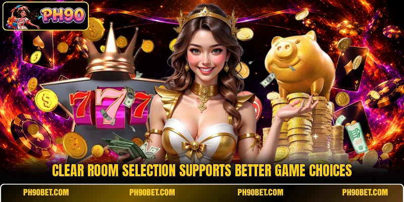Clear room selection supports better game choices Clear room selection supports better game choices