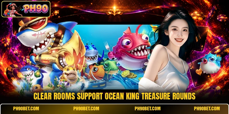 Clear rooms support Ocean King Treasure rounds Clear rooms support Ocean King Treasure rounds