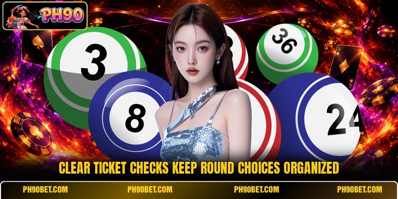 Clear ticket checks keep round choices organized Clear ticket checks keep round choices organized