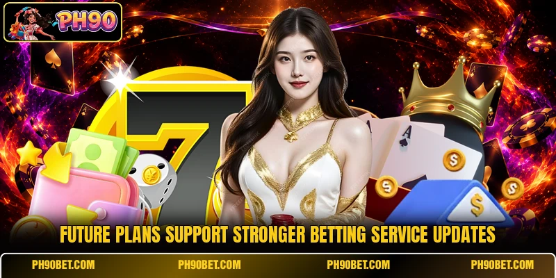 Future plans support stronger betting service updates Future plans support stronger betting service updates