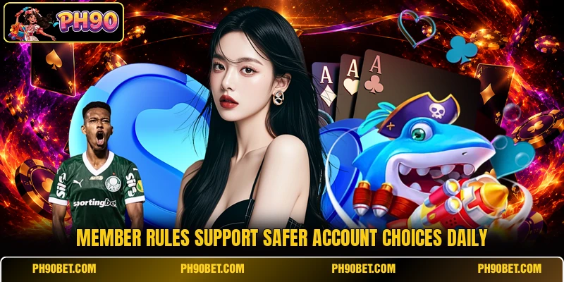 Member rules support safer account choices daily Member rules support safer account choices daily