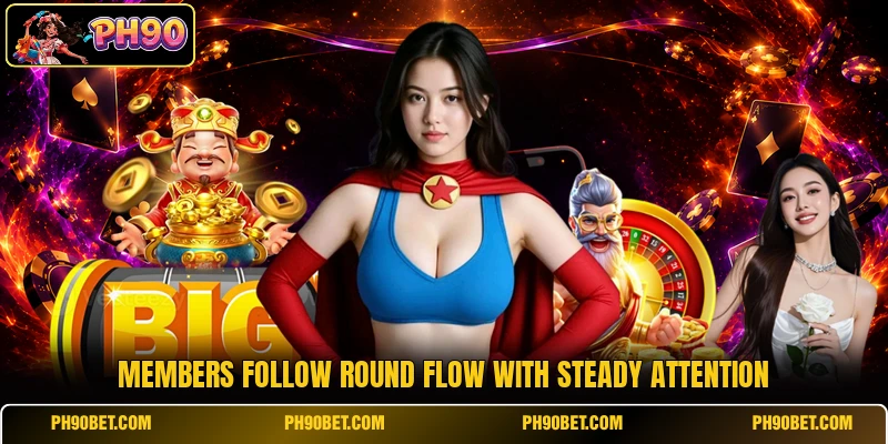 Members follow round flow with steady attention Members follow round flow with steady attention