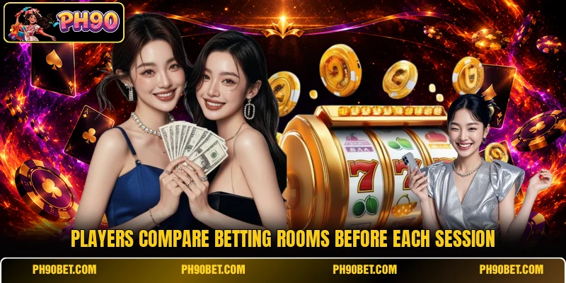 Players compare betting rooms before each session Players compare betting rooms before each session