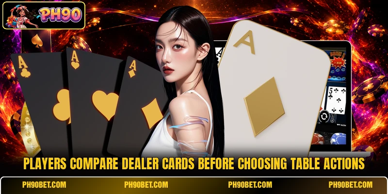 Players compare dealer cards before choosing table actions Players compare dealer cards before choosing table actions