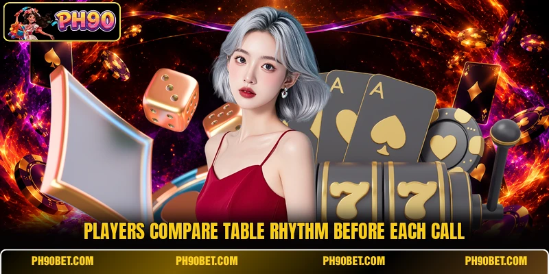 Players compare table rhythm before each call Players compare table rhythm before each call