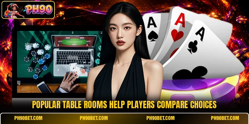 Popular table rooms help players compare choices Popular table rooms help players compare choices