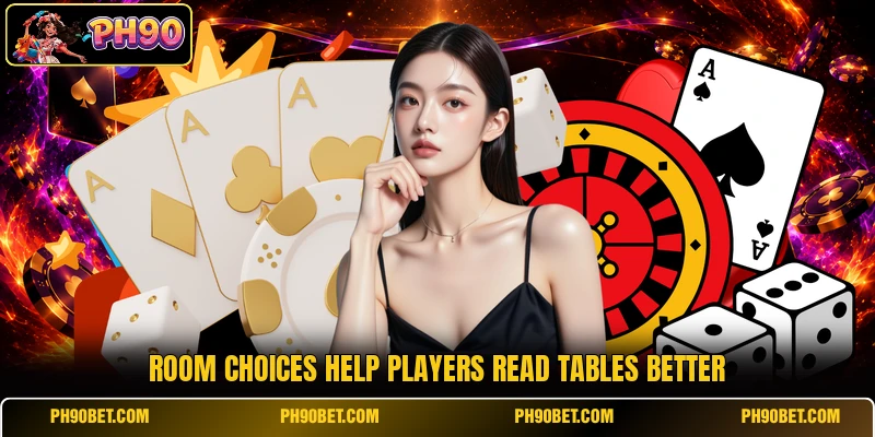 Room choices help players read tables better Room choices help players read tables better