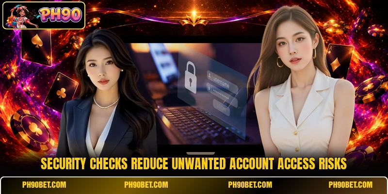 Security checks reduce unwanted account access risks