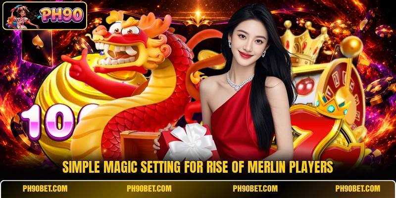 Simple magic setting for Rise of Merlin players Simple magic setting for Rise of Merlin players