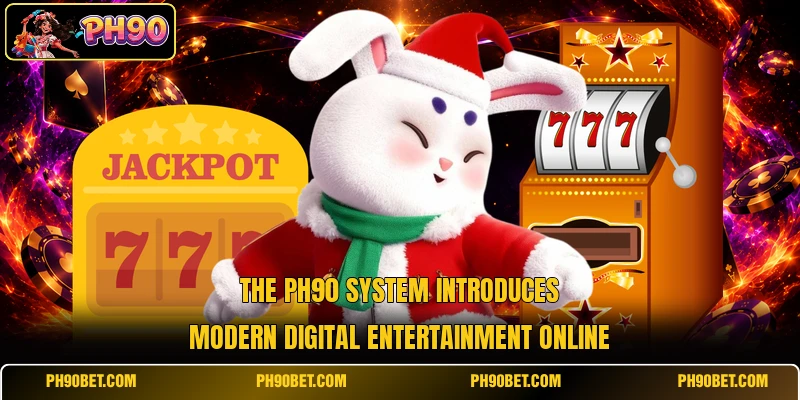 The Ph90 system introduces modern digital entertainment online The Ph90 system introduces modern digital entertainment online